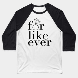 For Like Ever Baseball T-Shirt